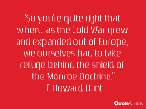 ... refuge behind the shield of the Monroe Doctrine.” — E Howard Hunt