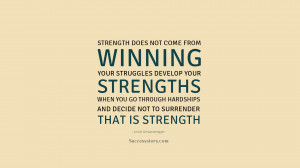 Strength does not come from winning. Your struggles develop your ...