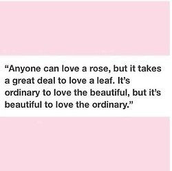 anyone can love a rose, but it takes a great deal to love a leaf. it's ...