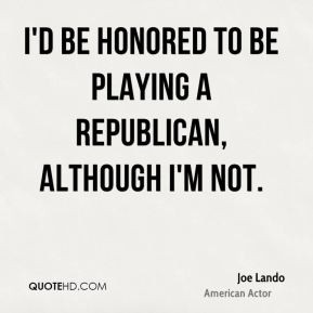 Joe Lando - I'd be honored to be playing a Republican, although I'm ...
