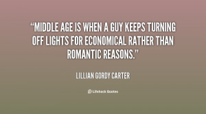 Middle age is when a guy keeps turning off lights for economical ...