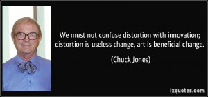 We must not confuse distortion with innovation; distortion is useless ...