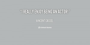 quote-Vincent-Cassel-i-really-enjoy-being-an-actor-152806.png