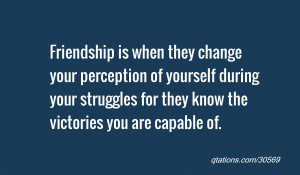 Image for Quote #30569: Friendship is when they change your perception ...