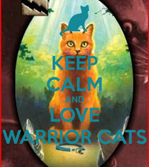 KEEP CALM AND LOVE WARRIOR CATS