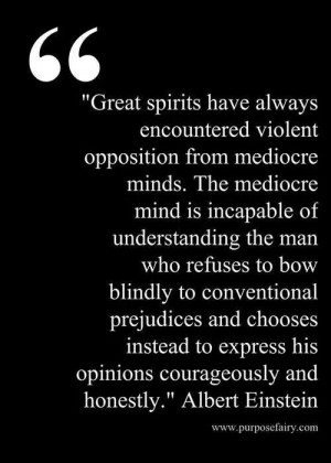 encountered violent opposition from mediocre minds. The mediocre mind ...