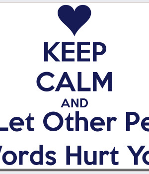 KEEP CALM AND Don't Let Other People's Words Hurt You