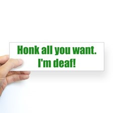 Honk all you want. I'm deaf! for