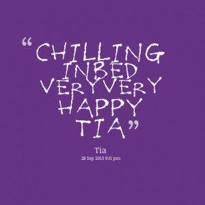 Quotes Picture: chilling in bed = very very happy tia