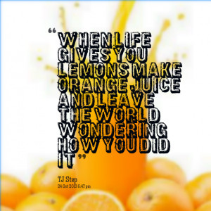 Quotes Picture: when life gives you lemons make orange juice and leave ...