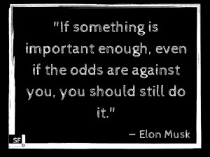 If something is important enough, even if the odds are against you ...