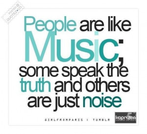 Unfortunately it seems in this world more people are noise than music