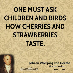 One must ask children and birds how cherries and strawberries taste.
