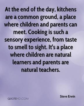 Steve Erwin - At the end of the day, kitchens are a common ground, a ...