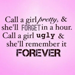 girl preety and she ll forget in a hour call a girl ugly and she ...