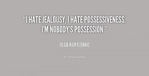 quote-Olga-Kurylenko-i-hate-jealousy-i-hate-possessiveness-im-169557 ...
