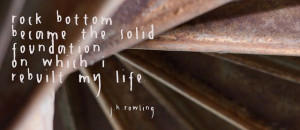 Good quote when life sucks cuz' of our own shortcomings.