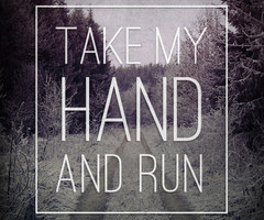 life quotes take my hand and run Life Quotes 177 Take my hand and run.