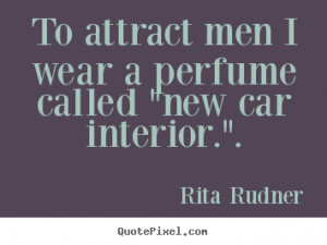 ... quote - To attract men i wear a perfume called 
