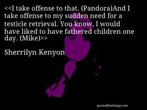 Kenyon - quote-I take offense to that. (Pandora)And I take offense ...