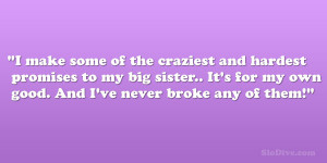make some of the craziest and hardest promises to my big sister.. It ...