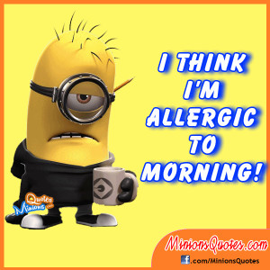 think I’m allergic to morning !