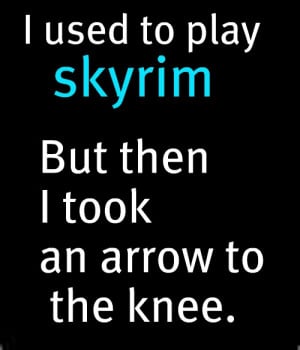 Funny Skyrim Quotes http://www.tumblr.com/tagged/arrow-to-the-knee ...