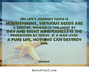 On life's journey faith is nourishment, virtuous deeds are a shelter ...