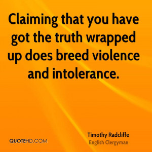 Claiming that you have got the truth wrapped up does breed violence ...