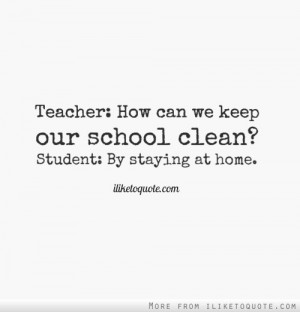 ... : How can we keep our school clean? Student: By staying at home