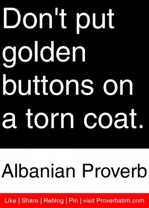 ... golden buttons on a torn coat. - Albanian Proverb #proverbs #quotes