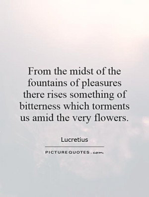 ... bitterness which torments us amid the very flowers. Picture Quote #1