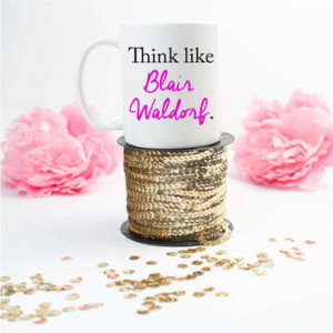 Think like Blair Waldorf Coffee Cup - Coffee Mug - Funny Quote - Humor ...