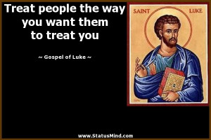 ... you want them to treat you - Gospel of Luke Quotes - StatusMind.com
