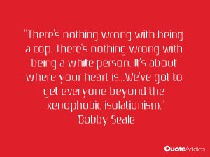 ... to get everyone beyond the xenophobic isolationism.” — Bobby Seale
