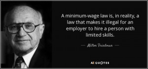 ... an employer to hire a person with limited skills. - Milton Friedman
