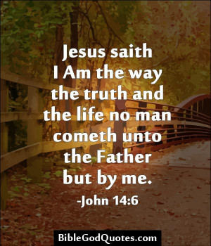 Jesus saith I Am the way the truth and the life no man cometh unto the ...