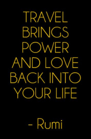 Travel brings power and love back into your life - Rumi #Travel #Quote