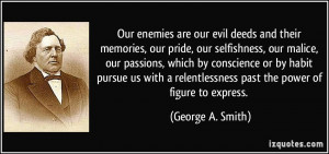Our enemies are our evil deeds and their memories, our pride, our ...