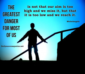 The greatest danger for most of us is not that our aim is too high and ...