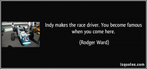 Indy makes the race driver. You become famous when you come here ...
