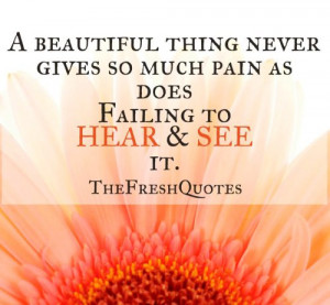 beautiful thing never gives so much pain as does failing to hear and ...