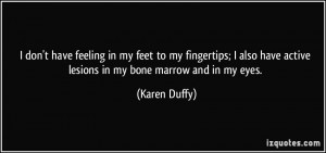 ... have active lesions in my bone marrow and in my eyes. - Karen Duffy