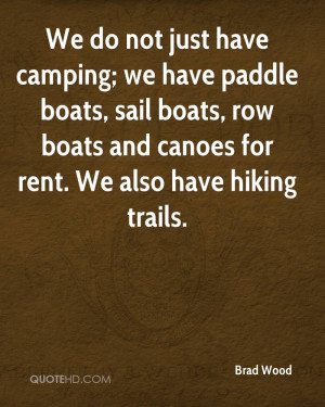 We do not just have camping; we have paddle boats, sail boats, row ...