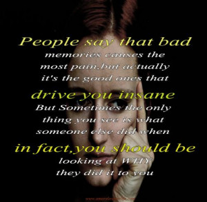 People say that bad memories causes the most pain, but actually it's ...