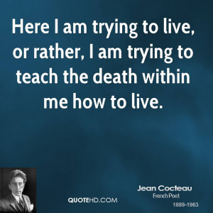 Here I am trying to live, or rather, I am trying to teach the death ...