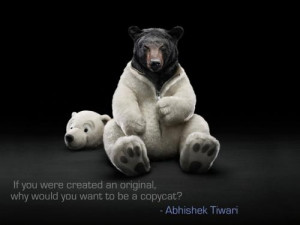 If you were created an original, why would you want to be a copycat?