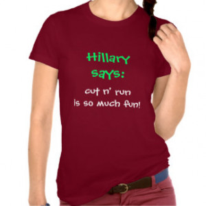 Hillary says cut n' run is so much fun! t-shirt
