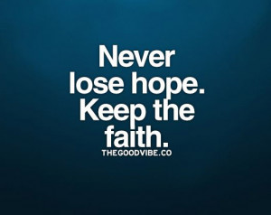 Never lose hope. Keep the faith. | Daily Positive Quotes