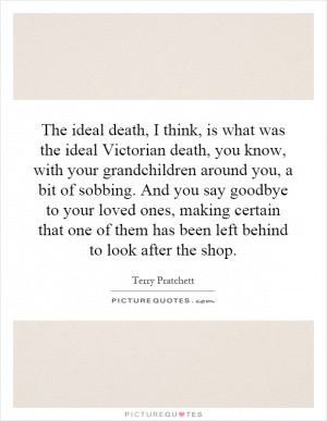 The ideal death, I think, is what was the ideal Victorian death, you ...
